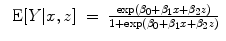 
$$\begin{array}{rcl} \mbox{ E}[Y \vert x,z]& =& \frac{\exp ({\beta }_{0} + {\beta }_{1}x + {\beta }_{2}z)} {1 +\exp ({\beta }_{0} + {\beta }_{1}x + {\beta }_{2}z)}\end{array}$$
