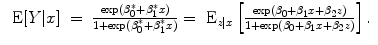 
$$\begin{array}{rcl} \mbox{ E}[Y \vert x]& =& \frac{\exp ({\beta }_{0}^{{_\ast}} + {\beta }_{1}^{{_\ast}}x)} {1 +\exp ({\beta }_{0}^{{_\ast}} + {\beta }_{1}^{{_\ast}}x)} ={ \mbox{ E}}_{z\vert x}\left [ \frac{\exp ({\beta }_{0} + {\beta }_{1}x + {\beta }_{2}z)} {1 +\exp ({\beta }_{0} + {\beta }_{1}x + {\beta }_{2}z)}\right ].\end{array}$$
