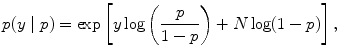 
$$p(y\mid p) =\exp \left [y\log \left ( \frac{p} {1 - p}\right ) + N\log (1 - p)\right ],$$
