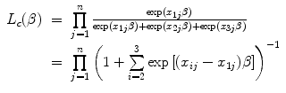 
$$\begin{array}{rcl}{ L}_{c}(\beta )& =& \prod\limits_{j=1}^{n} \frac{\exp ({x}_{1j}\beta )} {\exp ({x}_{1j}\beta ) +\exp ({x}_{2j}\beta ) +\exp ({x}_{3j}\beta )} \\ & =& \prod\limits_{j=1}^{n}{\left (1 + \sum\limits_{i=2}^{3}\exp \left [({x}_{ ij} -{x}_{1j})\beta \right ]\right )}^{-1}\end{array}$$
