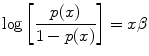 
$$\log \left [ \frac{p(x)} {1 - p(x)}\right ] = x\beta $$
