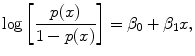 
$$\log \left [ \frac{p(x)} {1 - p(x)}\right ] = {\beta }_{0} + {\beta }_{1}x,$$
