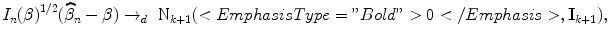 
$${I}_{n}{(\beta )}^{1/2}(\widehat{{\beta }}_{ n} -\beta )\ {\rightarrow }_{d}\ {\mbox{ N}}_{k+1}(<Emphasis Type="Bold">0</Emphasis>,{\mathbf{I}}_{k+1}),$$
