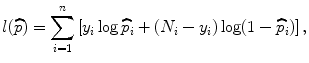 
$$l(\widehat{p}) = \sum\limits_{i=1}^{n}\left [{y}_{ i}\log \widehat{{p}}_{i} + ({N}_{i} - {y}_{i})\log (1 -\widehat{ {p}}_{i})\right ],$$
