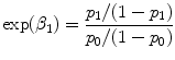 
$$\exp ({\beta }_{1}) = \frac{{p}_{1}/(1 - {p}_{1})} {{p}_{0}/(1 - {p}_{0})}$$
