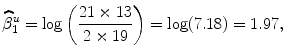 
$$\widehat{{\beta }}_{1}^{u} =\log \left (\frac{21 \times 13} {2 \times 19} \right ) =\log (7.18) = 1.97,$$
