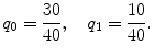 
$${q}_{0} = \frac{30} {40},\ \ \ {q}_{1} = \frac{10} {40}.$$
