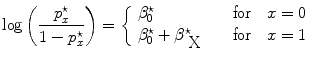 
$$\log \left ( \frac{{p}_{x}^{\star }} {1 - {p}_{x}^{\star }}\right ) = \left \{\begin{array}{ll} {\beta }_{0}^{\star } &\quad \mbox{ for }\ \ x = 0 \\ {\beta }_{0}^{\star } + {\beta }_{\mbox{ X}}^{\star }&\quad \mbox{ for }\ \ x = 1\\ \end{array} \right.$$
