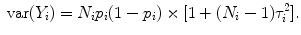 
$$\mbox{ var}({Y }_{i}) = {N}_{i}{p}_{i}(1 - {p}_{i}) \times [1 + ({N}_{i} - 1){\tau }_{i}^{2}].$$
