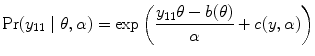 
$${\rm Pr} ({y}_{11}\mid \theta,\alpha ) =\exp \left (\frac{{y}_{11}\theta - b(\theta )} {\alpha } + c(y,\alpha )\right )$$
