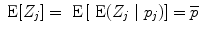 
$$\mbox{ E}[{Z}_{j}] = \mbox{ E}\left [\mbox{ E}({Z}_{j}\mid {p}_{j})\right ] = \overline{p}$$
