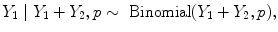 
$${Y }_{1}\mid {Y }_{1} + {Y }_{2},p \sim \mbox{ Binomial}({Y }_{1} + {Y }_{2},p),$$
