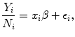 
$$\frac{{Y }_{i}} {{N}_{i}} ={ x}_{i}\beta + {\epsilon }_{i},$$
