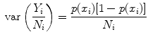 
$$\mbox{ var}\left ( \frac{{Y }_{i}} {{N}_{i}}\right ) = \frac{p({x}_{i})[1 - p({x}_{i})]} {{N}_{i}}$$
