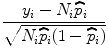 
$$\frac{{y}_{i} - {N}_{i}\widehat{{p}}_{i}} {\sqrt{{N}_{i } \widehat{{p}}_{i } (1 -\widehat{ {p}}_{i } )}}$$
