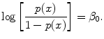 
$$\log \left [ \frac{p(x)} {1 - p(x)}\right ] = {\beta }_{0}.$$
