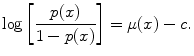 
$$\log \left [ \frac{p(x)} {1 - p(x)}\right ] = \mu (x) - c.$$
