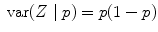 
$$\mbox{ var}(Z\mid p) = p(1-p)$$
