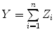 
$$Y = \sum\limits_{i=1}^{n}{Z}_{i}$$
