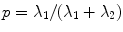 
$$p = {\lambda }_{1}/({\lambda }_{1} + {\lambda }_{2})$$
