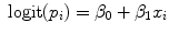 
$$\mbox{ logit}({p}_{i}) = {\beta }_{0} + {\beta }_{1}{x}_{i}$$
