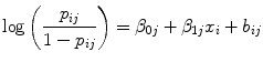 
$$\log \left (\frac{{p}_{ij}} {1 - {p}_{ij}}\right ) = {\beta }_{0j} + {\beta }_{1j}{x}_{i} + {b}_{ij}$$
