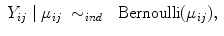 
$$\begin{array}{rcl}{ Y }_{ij}\mid {\mu }_{ij}& {\sim }_{ind}& \mbox{ Bernoulli}({\mu }_{ij}), \\ \end{array}$$
