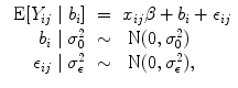 
$$\begin{array}{rcl} \mbox{ E}[{Y }_{ij}\mid {b}_{i}]& =&{ x}_{ij}\beta+ {b}_{i} + {\epsilon }_{ij} \\ {b}_{i}\mid {\sigma }_{0}^{2}& \sim & \mbox{ N}(0,{\sigma }_{ 0}^{2}) \\ {\epsilon }_{ij}\mid {\sigma }_{\epsilon }^{2}& \sim & \mbox{ N}(0,{\sigma }_{ \epsilon }^{2}), \\ \end{array}$$
