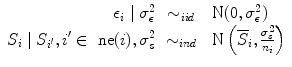 
$$\begin{array}{rcl} {\epsilon }_{i}\mid {\sigma }_{\epsilon }^{2}& {\sim }_{ iid}& \mbox{ N}(0,{\sigma }_{\epsilon }^{2}) \\ {S}_{i}\mid {S}_{i^{\prime}},i^{\prime} \in \mbox{ ne}(i),{\sigma }_{s}^{2}& {\sim }_{ ind}& \mbox{ N}\left ({\overline{S}}_{i}, \frac{{\sigma }_{s}^{2}} {{n}_{i}} \right )\end{array}$$
