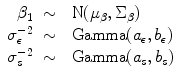 
$$\begin{array}{rcl} {\beta }_{1}& \sim & \mbox{ N}({\mu }_{\beta },{\Sigma }_{\beta }) \\ {\sigma }_{\epsilon }^{-2}& \sim & \mbox{ Gamma}({a}_{ \epsilon },{b}_{\epsilon }) \\ {\sigma }_{s}^{-2}& \sim & \mbox{ Gamma}({a}_{ s},{b}_{s})\end{array}$$
