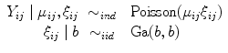 
$$\begin{array}{rcl}{ Y }_{ij}\mid {\mu }_{ij},{\xi }_{ij}& {\sim }_{ind}& \mbox{ Poisson}({\mu }_{ij}{\xi }_{ij}) \\ {\xi }_{ij}\mid b& {\sim }_{iid}& \mbox{ Ga}(b,b)\end{array}$$
