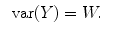 
$$\begin{array}{rcl} \mbox{ var}(Y ) = W.& & \\ \end{array}$$
