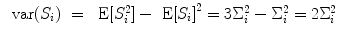 
$$\begin{array}{rcl} \mbox{ var}({S}_{i})& =& \mbox{ E}[{S}_{i}^{2}] -\mbox{ E}{[{S}_{ i}]}^{2} = 3{\Sigma }_{ i}^{2} - {\Sigma }_{ i}^{2} = 2{\Sigma }_{ i}^{2} \\ \end{array}$$
