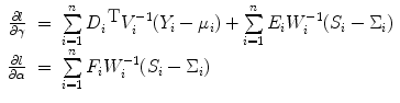 
$$\begin{array}{rcl} \frac{\partial l} {\partial \gamma }& =& \sum\limits_{i=1}^{n}{D}_{ i}^{\mbox{ T} }{V }_{i}^{-1}({Y }_{ i} - {\mu }_{i}) + \sum\limits_{i=1}^{n}{E}_{ i}{W}_{i}^{-1}({S}_{ i} - {\Sigma }_{i}) \\ \frac{\partial l} {\partial \alpha }& =& \sum\limits_{i=1}^{n}{F}_{ i}{W}_{i}^{-1}({S}_{ i} - {\Sigma }_{i}) \end{array}$$
