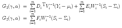 
$$\begin{array}{rcl}{ G}_{1}(\gamma,\alpha )& =& \sum\limits_{i=1}^{m}{D}_{ i}^{\mbox{ T} }{V }_{i}^{-1}({Y }_{ i} -{\mu }_{i}) + \sum\limits_{i=1}^{m}{E}_{ i}{W}_{i}^{-1}({S}_{ i} -{\Sigma }_{i}) \\ {G}_{2}(\gamma,\alpha )& =& \sum\limits_{i=1}^{m}{F}_{ i}{W}_{i}^{-1}({S}_{ i} -{\Sigma }_{i}) \end{array}$$
