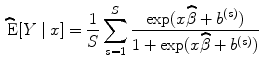 
$$\widehat{\mbox{ E}}[Y \mid x] = \frac{1} {S} \sum\limits_{s=1}^{S} \frac{\exp (x\widehat{\beta } +{ b}^{(s)})} {1 +\exp (x\widehat{\beta } +{ b}^{(s)})}$$
