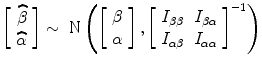 
$$\left [\begin{array}{c} \widehat{\beta }\\ \widehat{\alpha } \end{array} \right ] \sim \mbox{ N}\left (\left [\begin{array}{c} \beta \\ \alpha\end{array} \right ],{\left [\begin{array}{cc} {I}_{\beta \beta } & {I}_{\beta \alpha } \\ {I}_{\alpha \beta }&{I}_{\alpha \alpha } \end{array} \right ]}^{-1}\right )$$
