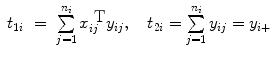 
$$\begin{array}{rcl}{ t}_{1i}& =& \sum\limits_{j=1}^{{n}_{i} }{x}_{ij}^{\mbox{ T} }{y}_{ij},\ \ \ {t}_{2i} = \sum\limits_{j=1}^{{n}_{i} }{y}_{ij} = {y}_{i+} \\ \end{array}$$
