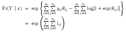 
$$\begin{array}{rcl} \Pr (Y \mid x)& =& \exp \left \{ \sum\limits_{i=1}^{m} \sum\limits_{j=1}^{{n}_{i} }{y}_{ij}{\theta }_{ij} - \sum\limits_{i=1}^{m} \sum\limits_{j=1}^{{n}_{i} }\log [1 +\exp ({\theta }_{ij})]\right \} \\ & =& \exp \left (\sum\limits_{i=1}^{m} \sum\limits_{j=1}^{{n}_{i} }{l}_{ij}\right )\end{array}$$
