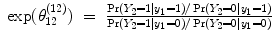 
$$ \begin{array}{rcl} \exp ({\theta }_{12}^{(12)})& =& \frac{\Pr ({Y }_{2} = 1\mid {y}_{1} = 1)/\Pr ({Y }_{2} = 0\mid {y}_{1} = 1)} {\Pr ({Y }_{2} = 1\mid {y}_{1} = 0)/\Pr ({Y }_{2} = 0\mid {y}_{1} = 0)} \\ \end{array} $$
