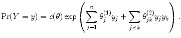 
$$\Pr (Y = y) = c(\theta )\exp \left (\sum\limits_{j=1}^{n}{\theta }_{ j}^{(1)}{y}_{ j} + \sum\limits_{j<k}{\theta }_{jk}^{(2)}{y}_{ j}{y}_{k}\right ).$$
