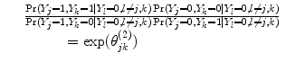 
$$\begin{array}{rcl} & & \frac{\Pr ({Y }_{j} = 1,{Y }_{k} = 1\mid {Y }_{l} = 0,l\neq j,k)\Pr ({Y }_{j} = 0,{Y }_{k} = 0\mid {Y }_{l} = 0,l\neq j,k)} {\Pr ({Y }_{j} = 1,{Y }_{k} = 0\mid {Y }_{l} = 0,l\neq j,k)\Pr ({Y }_{j} = 0,{Y }_{k} = 1\mid {Y }_{l} = 0,l\neq j,k)} \\ & & \quad \qquad =\exp ({\theta }_{jk}^{(2)})\end{array}$$
