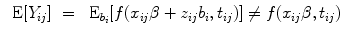 
$$\begin{array}{rcl} \mbox{ E}[{Y }_{ij}]& =&{ \mbox{ E}}_{{b}_{i}}[f({x}_{ij}\beta+{ z}_{ij}{b}_{i},{t}_{ij})]\neq f({x}_{ij}\beta,{t}_{ij}) \\ \end{array}$$
