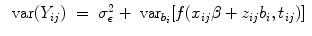 
$$\begin{array}{rcl} \mbox{ var}({Y }_{ij})& =& {\sigma }_{\epsilon }^{2} +{ \mbox{ var}}_{{ b}_{i}}[f({x}_{ij}\beta+{ z}_{ij}{b}_{i},{t}_{ij})] \\ \end{array}$$
