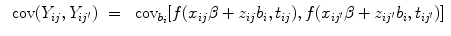 
$$\begin{array}{rcl} \mbox{ cov}({Y }_{ij},{Y }_{ij^{\prime}})& =&{ \mbox{ cov}}_{{b}_{i}}[f({x}_{ij}\beta+{ z}_{ij}{b}_{i},{t}_{ij}),f({x}_{ij^{\prime}}\beta+{ z}_{ij^{\prime}}{b}_{i},{t}_{ij^{\prime}})] \\ \end{array}$$
