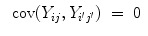 
$$\begin{array}{rcl} \mbox{ cov}({Y }_{ij},{Y }_{i^{\prime}j^{\prime}})& =& 0\end{array}$$
