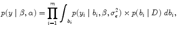 
$$p(y\mid \beta,\alpha ) =\prod\limits_{i=1}^{m}{ \int\nolimits \nolimits }_{{b}_{i}}p({y}_{i}\mid {b}_{i},\beta,{\sigma }_{\epsilon }^{2}) \times p({b}_{ i}\mid D)\ d{b}_{i},$$
