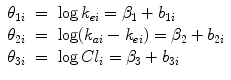 
$$\begin{array}{rcl}{ \theta }_{1i}& =& \log {k}_{ei} = {\beta }_{1} + {b}_{1i}\\ {\theta }_{2i}& =& \log ({k}_{ai} - {k}_{ei}) = {\beta }_{2} + {b}_{2i}\\ {\theta }_{3i}& =& \log C{l}_{i} = {\beta }_{3} + {b}_{3i} \end{array}$$
