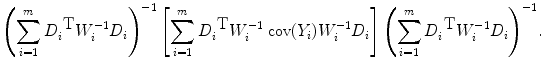 
$${ \left (\sum\limits_{i=1}^{m}{D}_{ i}^{\mbox{ T} }{W}_{i}^{-1}{D}_{ i}\right )}^{-1}\left [ \sum\limits_{i=1}^{m}{D}_{ i}^{\mbox{ T} }{W}_{i}^{-1}\mbox{ cov}({Y }_{ i}){W}_{i}^{-1}{D}_{ i}\right ]{\left (\sum\limits_{i=1}^{m}{D}_{ i}^{\mbox{ T} }{W}_{i}^{-1}{D}_{ i}\right )}^{-1}.$$
