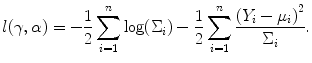 
$$l(\gamma,\alpha ) = -\frac{1} {2} \sum\limits_{i=1}^{n}\log ({\Sigma }_{ i}) -\frac{1} {2} \sum\limits_{i=1}^{n}\frac{{({Y }_{i} - {\mu }_{i})}^{2}} {{\Sigma }_{i}}.$$
